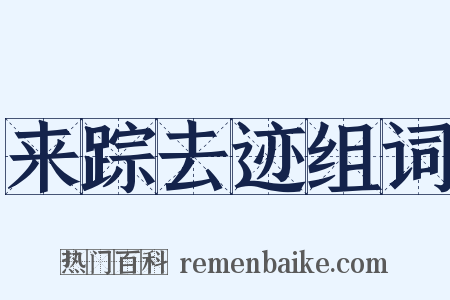 来踪去迹组词是什么意思的图片